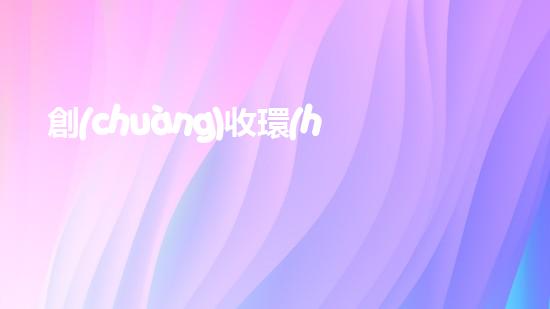 創(chuàng)收環(huán)保，綠色致富：10個環(huán)保創(chuàng)業(yè)項目推薦